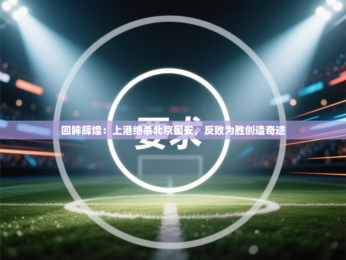 回眸辉煌：上港绝杀北京国安，反败为胜创造奇迹  第1张